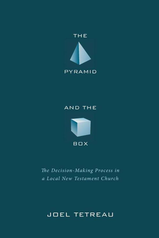 Cover for Joel Tetreau · The Pyramid and the Box: The Decision-Making Process in a Local New Testament Church (Paperback Book) (2013)