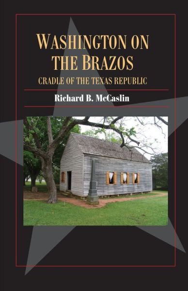 Cover for Richard B. McCaslin · Washington on the Brazos: Cradle of the Texas Republic - Fred Rider Cotten Popular History Series (Paperback Book) (2016)