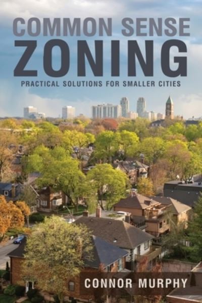 Cover for Connor Murphy · Common Sense Zoning: Practical Solutions for Smaller Cities (Paperback Book) (2019)