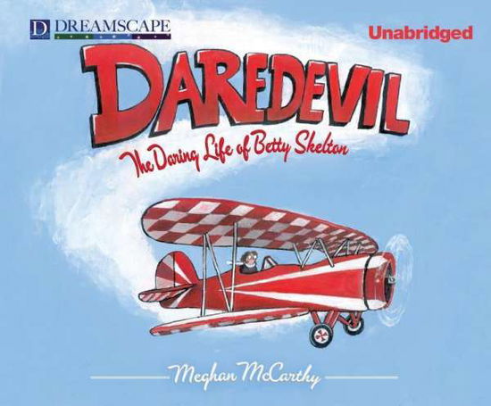 Cover for Meghan Mccarthy · Daredevil: the Daring Life of Betty Skelton (CD) (2014)