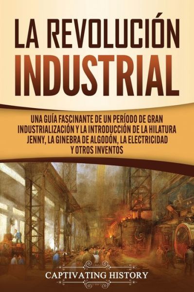 Cover for Captivating History · La Revolucion Industrial (Paperback Book) (2020)