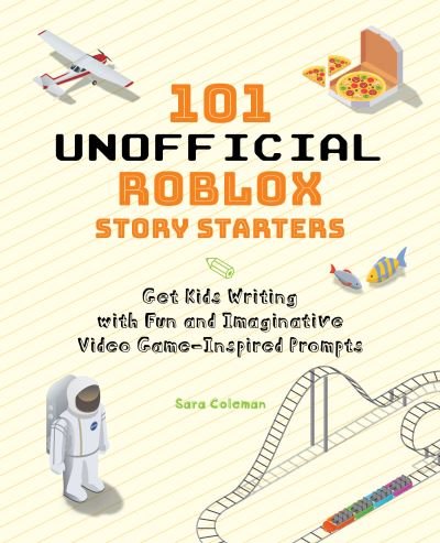Cover for Sara Coleman · 101 Unofficial Roblox Story Starters: Get Kids Writing with Fun and Imaginative Video Game-Inspired Prompts (Paperback Bog) (2021)