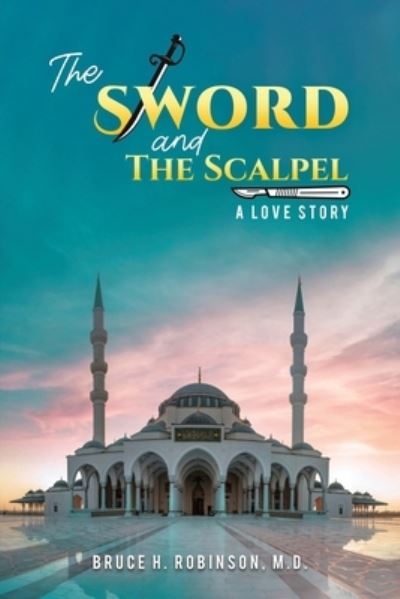 The Sword and the Scalpel - Bruce H Robinson - Books - Austin Macauley Publishers LLC - 9781647507367 - January 31, 2022