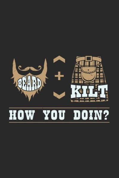 Beard + Kilt How You Doin? - Funny Notebooks - Books - Independently Published - 9781650141367 - December 23, 2019