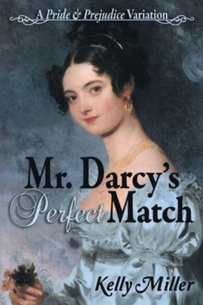 Mr. Darcy's Perfect Match: A Pride and Prejudice Variation - Kelly Miller - Książki - Meryton Press - 9781681310367 - 21 stycznia 2020