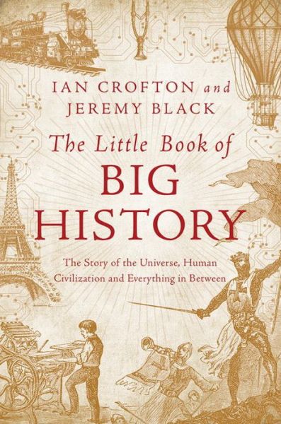 Cover for Ian Crofton · The Little Book of Big History - The Story of the Universe, Human Civilization, and Everything in Between (Hardcover Book) (2018)