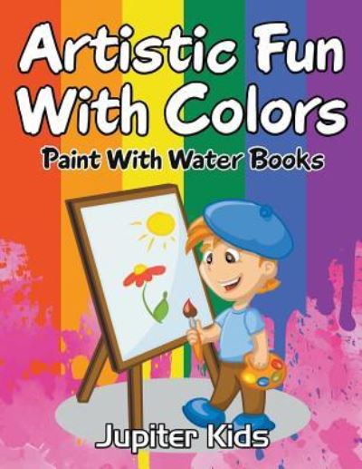 Cover for Jupiter Kids · Artistic Fun With Colors: Paint With Water Books (Paperback Book) (2016)