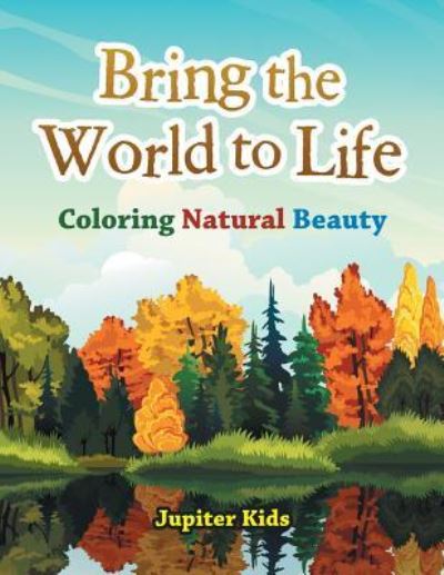 Cover for Jupiter Kids · Bring the World to Life: Coloring Natural Beauty (Paperback Book) (2016)