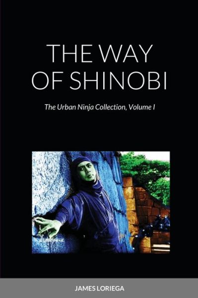 Cover for James Loriega · The Way of Shinobi: The Urban Ninja Collection, Volume I (Paperback Book) (2021)