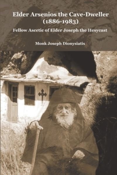 Monk Joseph Dionysiatis · Elder Arsenios the Cave - dweller (1886 - 1983): Fellow ascetic of Elder Joseph the Hesychast (Paperback Book) (2020)