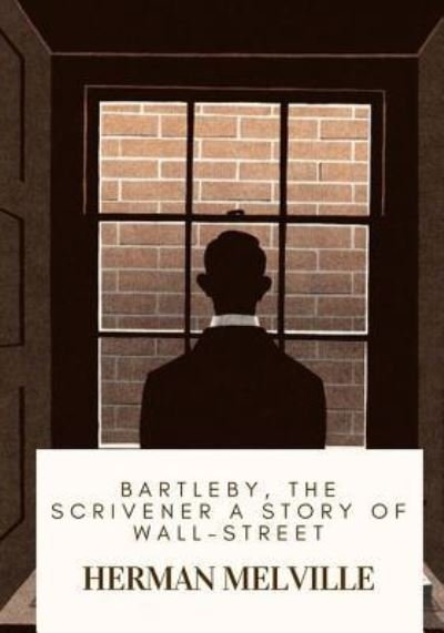 Bartleby, the Scrivener A Story of Wall-Street - Herman Melville - Livros - Createspace Independent Publishing Platf - 9781717136367 - 19 de abril de 2018
