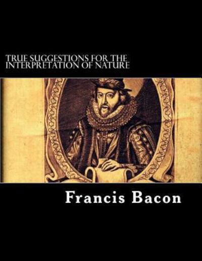 Cover for Francis Bacon · True Suggestions for the Interpretation of Nature (Taschenbuch) (2018)