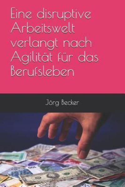 Cover for Jörg Becker · Eine Disruptive Arbeitswelt Verlangt Nach Agilitat Fur Das Berufsleben (Paperback Bog) (2018)