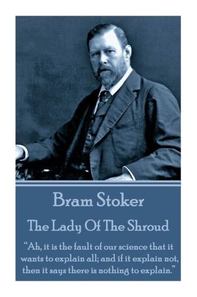 Cover for Bram Stoker · Bram Stoker - the Lady of the Shroud: &quot;Ah, It is the Fault of Our Science That It Wants to Explain All; and if It Explain Not, then It Says There is Nothing to Explain.&quot;  (Paperback Book) (2014)