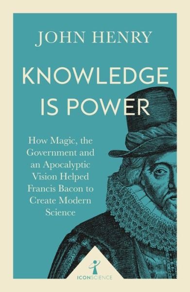 Cover for John Henry · Knowledge is Power (Icon Science): How Magic, the Government and an Apocalyptic Vision Helped Francis Bacon to Create Modern Science - Icon Science (Paperback Bog) [New edition] (2017)