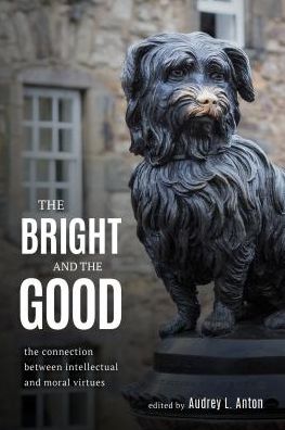 Cover for Audrey Anton · The Bright and the Good: The Connection between Intellectual and Moral Virtues (Hardcover Book) (2018)