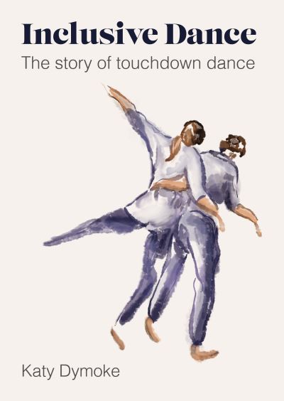 Cover for Dymoke, Katy (Touchdown Dance / Embody Move) · Inclusive Dance: The Story of Touchdown Dance (Paperback Book) [New edition] (2023)