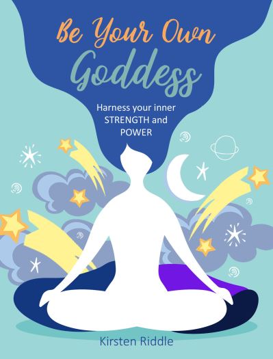 Cover for Kirsten Riddle · Be Your Own Goddess: Harness Your Inner Strength and Power (Hardcover Book) (2021)