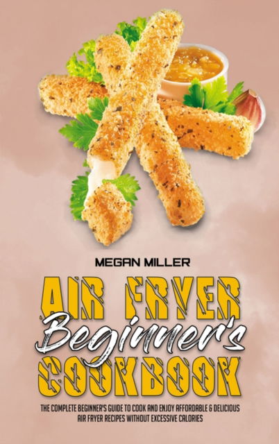 Cover for Megan Miller · Air Fryer Beginner's Cookbook (Hardcover Book) (2021)