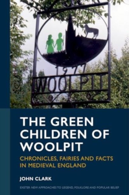 Cover for John Clark · The Green Children of Woolpit: Chronicles, Fairies and Facts in Medieval England - Exeter New Approaches to Legend, Folklore and Popular Belief (Hardcover bog) (2024)