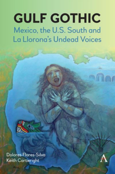 Cover for Dolores Flores-Silva · Gulf Gothic: Mexico, the U.S. South and La Llorona’s Undead Voices - Anthem Studies in Gothic Literature (Paperback Book) (2022)