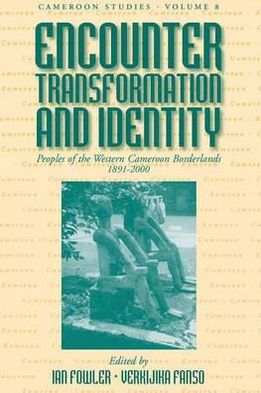 Cover for Encounter, Transformation, and Identity: Peoples of the Western Cameroon Borderlands, 1891-2000 - Cameroon Studies (Hardcover Book) (2009)