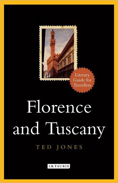 Florence and Tuscany: A Literary Guide for Travellers - Literary Guides for Travellers - Ted Jones - Kirjat - Bloomsbury Publishing PLC - 9781848858367 - maanantai 15. lokakuuta 2012