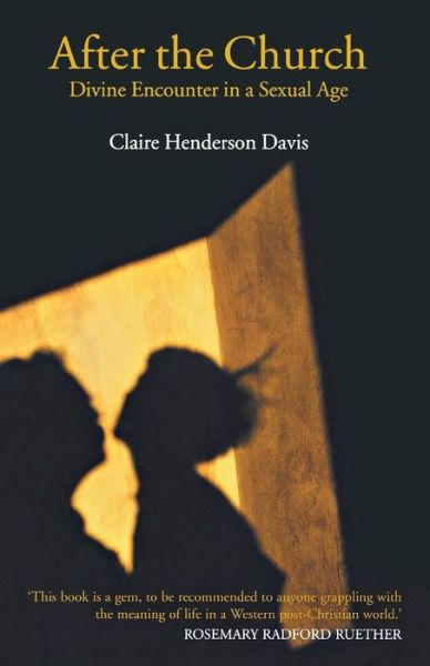 Claire Henderson Davis · After the Church: Divine Encounter in a Sexual Age (Paperback Book) (2007)