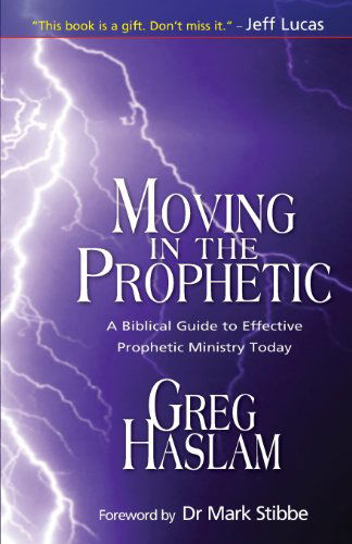 Cover for Greg Haslam · Moving in the Prophetic: a Biblical Guide to Effective Prophetic Ministry Today (Paperback Book) (2009)