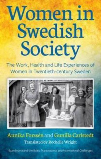 Women in Swedish Society: The Work, Health and Life Experiences of Women in Twentieth-century Sweden - Scandinavia and the Baltic - Transnational and International Challenges - Annika Forssen - Books - Welsh Academic Press - 9781860571367 - February 22, 2018