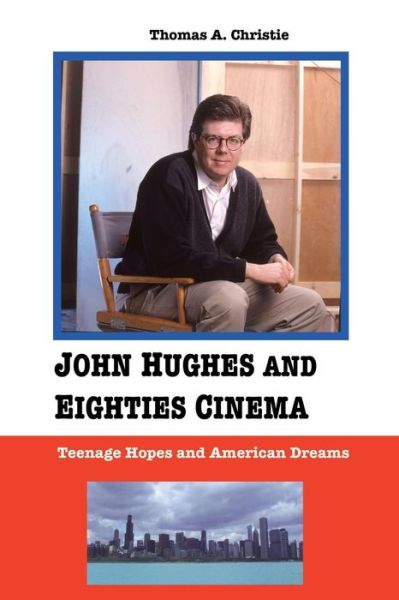 Cover for Thomas A. Christie · John Hughes and Eighties Cinema: Teenage Hopes and American Dreams (Paperback Book) (2013)