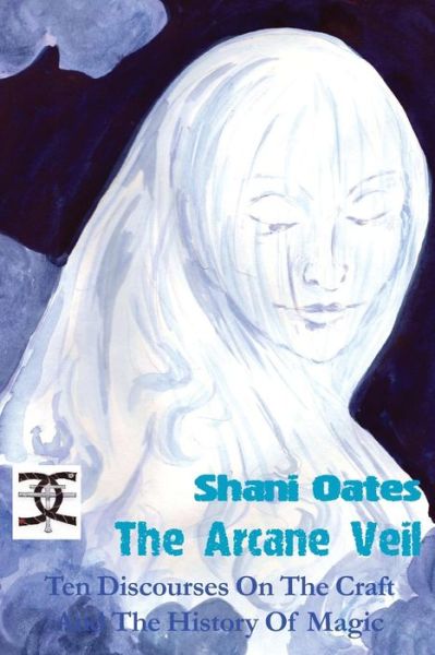 Cover for Shani Oates · The Arcane Veil: Ten Discourses on The Craft &amp; the History of Magic (Taschenbuch) (2015)