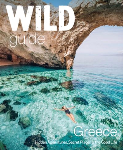 Cover for Sam Firman · Wild Guide Greece: Hidden Places, Great Adventures and the Good Life (including the mainland, Crete, Corfu, Rhodes and over 20 other islands) - Wild Guides (Paperback Book) (2023)