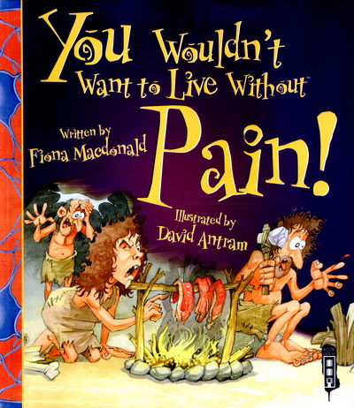 You Wouldn't Want To Live Without Pain! - You Wouldn't Want to Live Without - Fiona Macdonald - Books - Salariya Book Company Ltd - 9781910706367 - 2016