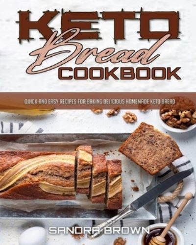 Cover for Sandra Brown · Keto Bread Cookbook: Quick and Easy Recipes for Baking Delicious Homemade Keto Bread (Paperback Book) (2021)