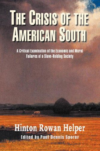 The Crisis of the American South: a Critical Examination of the Economic and Moral Failures of a Slave-holding Society - Hinton Rowan Helper - Books - Anza Publishing - 9781932490367 - April 1, 2007