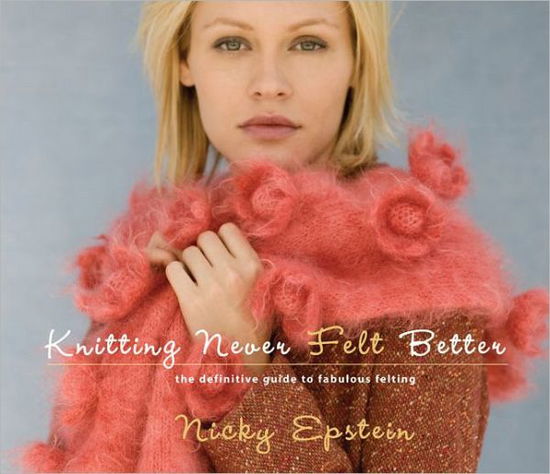 Cover for Nicky Epstein · Knitting Never Felt Better: the Definitive Guide to Fabulous Felting (Paperback Book) (2012)