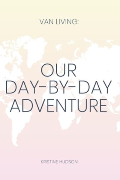 Cover for Kristine Hudson · Van Living: Our Day-By-Day Adventure (Hardcover Book) (2020)