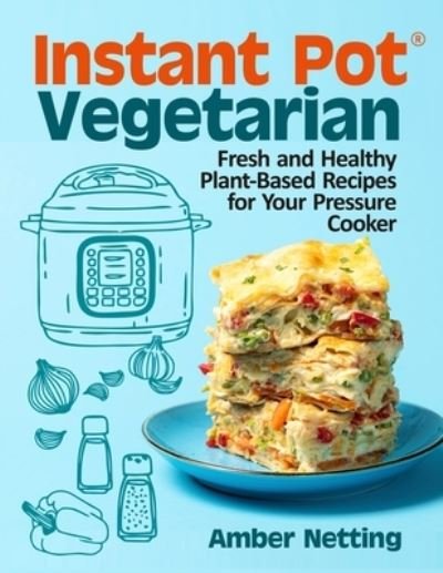 Cover for Amber Netting · Instant Pot (R) Vegetarian: Fresh and Healthy Plant-Based Recipes for Your Pressure Cooker: A Cookbook (Paperback Book) (2021)