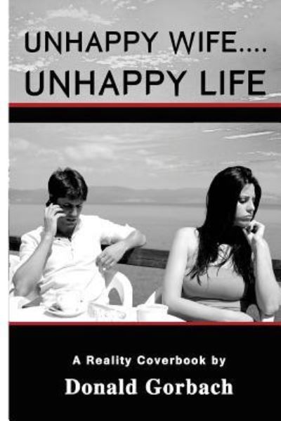 Unhappy Wife....Unhappy Life - Donald Gorbach - Books - Createspace Independent Publishing Platf - 9781979190367 - November 16, 2017