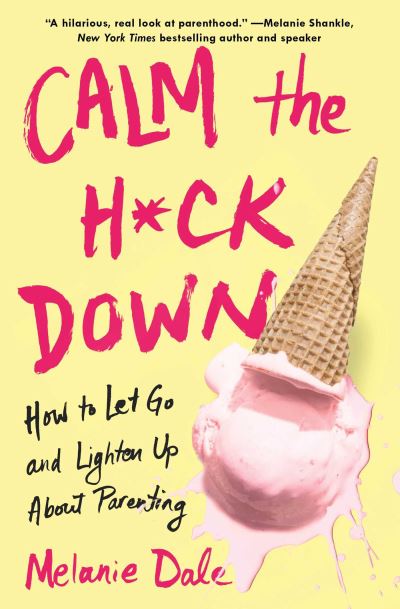 Cover for Melanie Dale · Calm the H*ck Down: How to Let Go and Lighten Up About Parenting (Paperback Book) (2020)