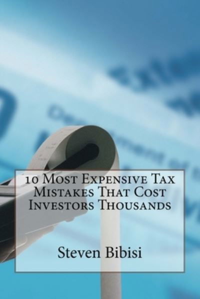 Steven Bibisi · 10 Most Expensive Tax Mistakes That Cost Investors Thousands (Taschenbuch) (2018)