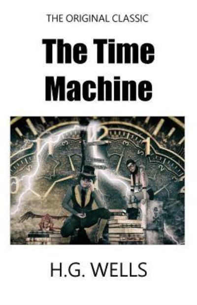 The Time Machine - The Original Classic - H G Wells - Boeken - Createspace Independent Publishing Platf - 9781985858367 - 24 februari 2018