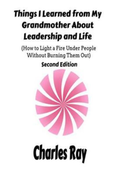 Things I Learned from My Grandmother About Leadership and Life - Ray Charles - Bøger - Createspace Independent Publishing Platf - 9781986695367 - 21. marts 2018