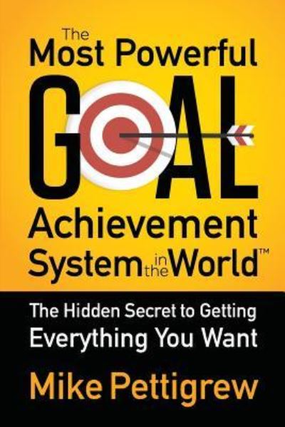 Mike Pettigrew · The Most Powerful Goal Achievement System in the World (Paperback Book) (2017)