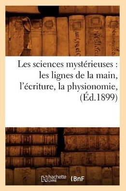 Cover for Hachette Livre · Les Sciences Mysterieuses: Les Lignes De La Main, L'ecriture, La Physionomie, (1899) (Pocketbok) (2012)