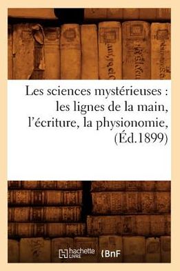 Cover for Hachette Livre · Les Sciences Mysterieuses: Les Lignes De La Main, L'ecriture, La Physionomie, (1899) (Paperback Book) (2012)