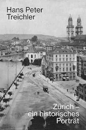 Cover for Hans Peter Treichler · Zürich - ein historisches Porträt (Paperback Book) (2021)