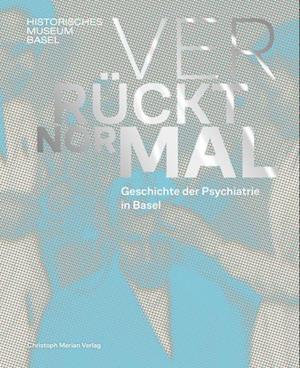 Verrückt normal - Geschichte der Psychiatrie in Basel - Gudrun Piller - Bücher - Christoph Merian Verlag - 9783039690367 - 17. September 2024