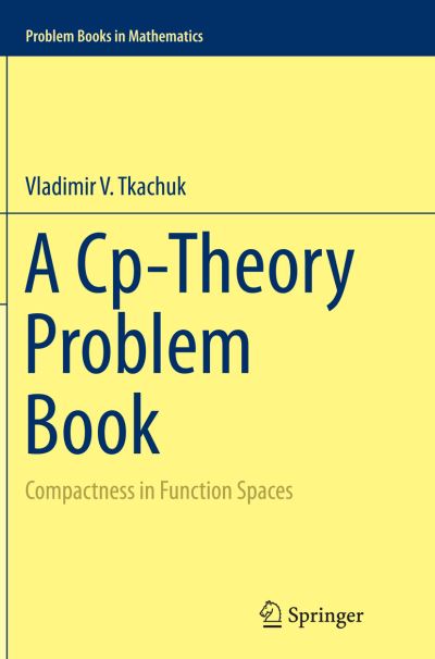 A Cp-Theory Problem Book: Compactness in Function Spaces - Problem Books in Mathematics - Vladimir V. Tkachuk - Livros - Springer International Publishing AG - 9783319365367 - 15 de outubro de 2016